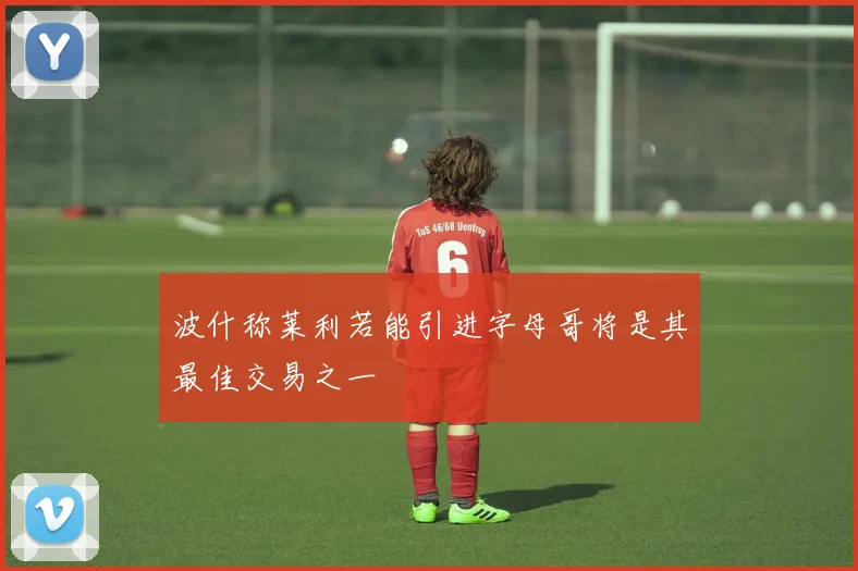 波什称莱利若能引进字母哥将是其最佳交易之一